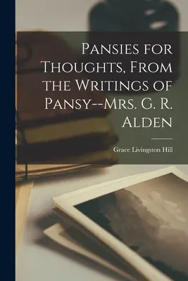 Stiefmütterchen zum Nachdenken, Aus den Schriften von Pansy--Mrs. G. R. Alden - Pansies for Thoughts, From the Writings of Pansy--Mrs. G. R. Alden