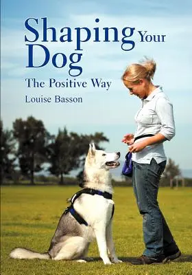 Ihren Hund formen: Der positive Weg - Shaping Your Dog: The Positive Way