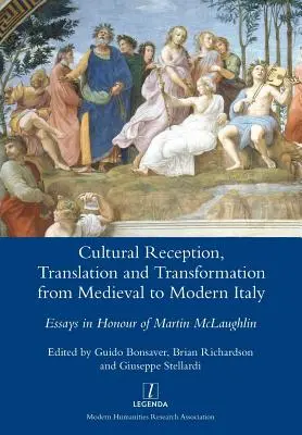 Kulturelle Rezeption, Übersetzung und Transformation vom mittelalterlichen zum modernen Italien: Aufsätze zu Ehren von Martin McLaughlin - Cultural Reception, Translation and Transformation from Medieval to Modern Italy: Essays in Honour of Martin McLaughlin