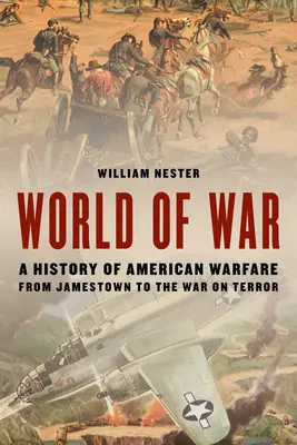 Welt des Krieges: Eine Geschichte der amerikanischen Kriegsführung von Jamestown bis zum Krieg gegen den Terror - World of War: A History of American Warfare from Jamestown to the War on Terror