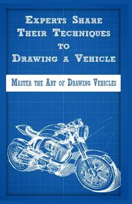 Experten teilen ihre Techniken zum Zeichnen eines Fahrzeugs: Meistern Sie die Kunst des Zeichnens von Fahrzeugen - Experts Share Their Techniques to Drawing a Vehicle: Master the Art of Drawing Vehicles