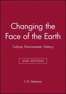 Das Gesicht der Erde verändern: Kultur, Umwelt, Geschichte. Zweite Auflage - Changing the Face of the Earth: Culture, Environment, History. Second Edition