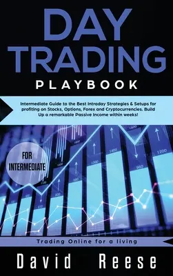 Daytrading Playbook: Intermediate Guide to the Best Intraday Strategies & Setups for profiting on Stocks, Options, Forex and Cryptocurrenci - Day trading Playbook: Intermediate Guide to the Best Intraday Strategies & Setups for profiting on Stocks, Options, Forex and Cryptocurrenci