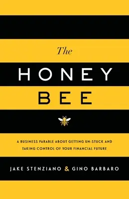 Die Honigbiene: Eine Business-Parabel darüber, wie man sich aus der Sackgasse befreit und die Kontrolle über seine finanzielle Zukunft übernimmt - The Honey Bee: A Business Parable About Getting Un-stuck and Taking Control of Your Financial Future