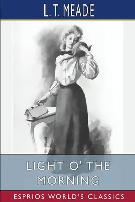 Das Licht des Morgens (Esprios-Klassiker): Die Geschichte eines irischen Mädchens - Light O' the Morning (Esprios Classics): The Story of an Irish Girl