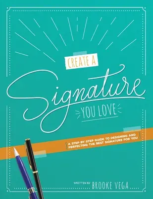 Erstellen Sie eine Signatur, die Sie lieben: Eine Schritt-für-Schritt-Anleitung zur Gestaltung und Perfektionierung der besten Unterschrift für Sie - Create A Signature You Love: A Step-by-step Guide to Designing and Perfecting the Best Signature for You