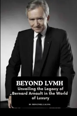 Jenseits von LVMH: Die Enthüllung des Vermächtnisses von Bernard Arnault in der Welt der Luxusgüter - Beyond LVMH: Unveiling the Legacy of Bernard Arnault in the World of Luxury