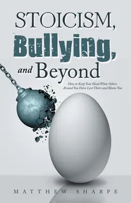 Stoizismus, Mobbing und mehr: Wie man den Kopf behält, wenn andere um einen herum den Kopf verloren haben und einem die Schuld geben - Stoicism, Bullying, and Beyond: How to Keep Your Head When Others Around You Have Lost Theirs and Blame You