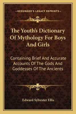 The Youth's Dictionary Of Mythology For Boys And Girls: Mit kurzen und präzisen Darstellungen der Götter und Göttinnen der Antike - The Youth's Dictionary Of Mythology For Boys And Girls: Containing Brief And Accurate Accounts Of The Gods And Goddesses Of The Ancients