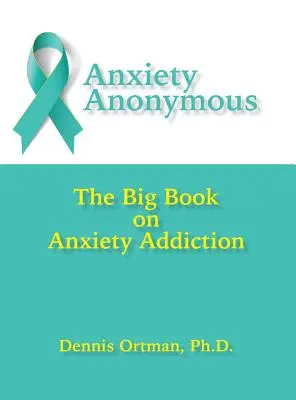 Anxiety Anonymous: Das große Buch über Angstsucht - Anxiety Anonymous: The Big Book on Anxiety Addiction