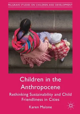 Kinder im Anthropozän: Nachhaltigkeit und Kinderfreundlichkeit in den Städten neu denken - Children in the Anthropocene: Rethinking Sustainability and Child Friendliness in Cities
