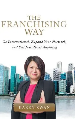 Der Weg zum Franchising: Werde international, erweitere dein Netzwerk und verkaufe so ziemlich alles - The Franchising Way: Go International, Expand Your Network, and Sell Just About Anything