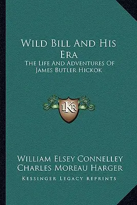 Wild Bill und seine Ära: Das Leben und die Abenteuer von James Butler Hickok - Wild Bill And His Era: The Life And Adventures Of James Butler Hickok