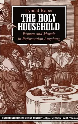 Der heilige Haushalt: Frauen und Moral im Augsburg der Reformation - The Holy Household: Women and Morals in Reformation Augsburg