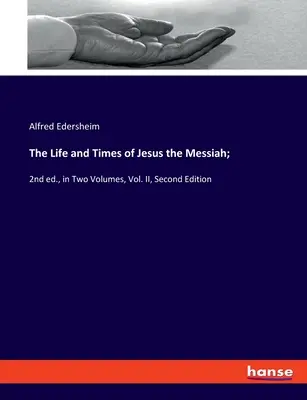 Das Leben und die Zeiten Jesu des Messias: 2. Auflage, in zwei Bänden, Band II, Zweite Ausgabe - The Life and Times of Jesus the Messiah;: 2nd ed., in Two Volumes, Vol. II, Second Edition