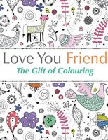 Liebe dich Freund: Das Geschenk des Ausmalens - Love You Friend: The Gift Of Colouring