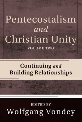 Pfingstbewegung und christliche Einheit, Band 2: Fortführung und Aufbau von Beziehungen - Pentecostalism and Christian Unity, Volume 2: Continuing and Building Relationships