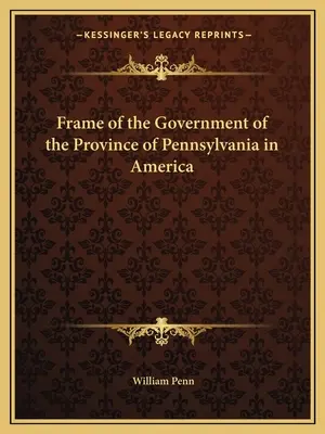 Rahmen der Regierung der Provinz Pennsylvania in Amerika - Frame of the Government of the Province of Pennsylvania in America