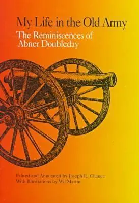 Mein Leben in der alten Armee: Die Erinnerungen von Abner Doubleday aus den Sammlungen der New-York Historical Society - My Life in the Old Army: The Reminiscences of Abner Doubleday from the Collections of the New-York Historical Society