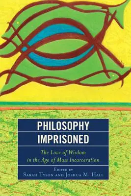 Philosophie im Gefängnis: Die Liebe zur Weisheit im Zeitalter der Masseninhaftierung - Philosophy Imprisoned: The Love of Wisdom in the Age of Mass Incarceration