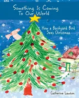 Etwas kommt auf unsere Welt zu: Wie ein Hinterhofvogel Weihnachten sieht - Something Is Coming To Our World: How A Backyard Bird Sees Christmas