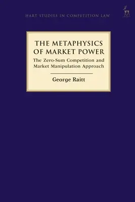 Die Metaphysik der Marktmacht: Der Ansatz des Nullsummenwettbewerbs und der Marktmanipulation - The Metaphysics of Market Power: The Zero-sum Competition and Market Manipulation Approach