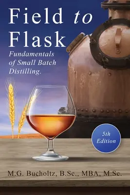 Vom Feld zum Kolben: Die Grundlagen der Kleinmengen-Destillation - Field To Flask: The Fundamentals of Small Batch Distilling