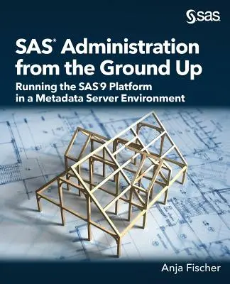 SAS-Administration von Grund auf: Betrieb der SAS9-Plattform in einer Metadatenserver-Umgebung - SAS Administration from the Ground Up: Running the SAS9 Platform in a Metadata Server Environment