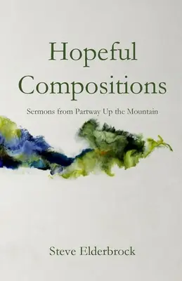 Hoffnungsvolle Kompositionen: Predigten von „Partway Up the Mountain - Hopeful Compositions: Sermons from Partway Up the Mountain