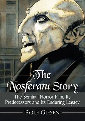 Die Nosferatu-Geschichte: Der bahnbrechende Horrorfilm, seine Vorgänger und sein bleibendes Erbe - The Nosferatu Story: The Seminal Horror Film, Its Predecessors and Its Enduring Legacy