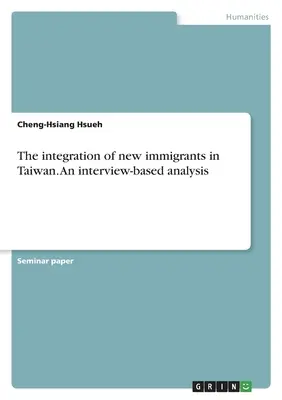 Die Integration von Neueinwanderern in Taiwan. Eine interviewbasierte Analyse - The integration of new immigrants in Taiwan. An interview-based analysis