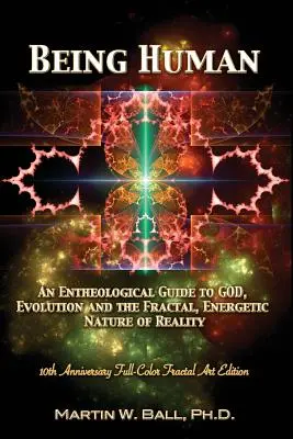Menschsein: Ein entheologischer Leitfaden zu Gott, der Evolution und der fraktalen, energetischen Natur der Wirklichkeit: 10 Jahre Vollfarbige Ausgabe - Being Human: An Entheological Guide to God, Evolution, and the Fractal, Energetic Nature of Reality: 10th Anniversary Full-Color Fr