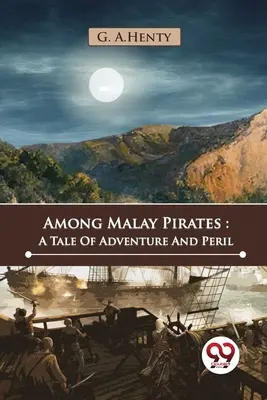 Unter malaiischen Piraten: Eine Geschichte von Abenteuer und Gefahr - Among Malay Pirates: A Tale Of Adventure And Peril