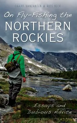 Fliegenfischen in den nördlichen Rockies: Essays und zweifelhafte Ratschläge - On Fly-Fishing the Northern Rockies: Essays and Dubious Advice