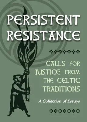 Beharrlicher Widerstand: Rufe nach Gerechtigkeit aus den keltischen Traditionen: Eine Sammlung von Aufsätzen - Persistent Resistance: Calls for Justice from the Celtic Traditions: A Collection of Essays