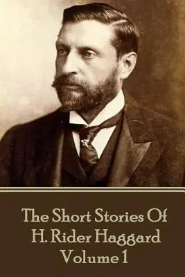 H. Rider Haggard - Die Kurzgeschichten von H. Rider Haggard: Band I - H. Rider Haggard - The Short Stories of H. Rider Haggard: Volume I