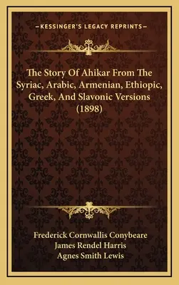 Die Geschichte von Ahikar in der syrischen, arabischen, armenischen, äthiopischen, griechischen und slawischen Version (1898) - The Story Of Ahikar From The Syriac, Arabic, Armenian, Ethiopic, Greek, And Slavonic Versions (1898)