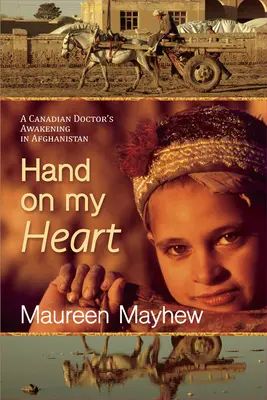 Die Hand auf meinem Herzen: Das Erwachen eines kanadischen Arztes in Afghanistan - Hand on My Heart: A Canadian Doctor's Awakening in Afghanistan