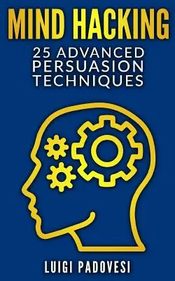 Mind Hacking: 25 fortgeschrittene Überredungstechniken - Mind Hacking: 25 Advanced Persuasion Techniques