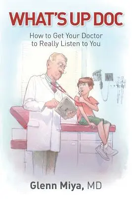 What's Up Doc: Wie Sie Ihren Arzt dazu bringen, Ihnen wirklich zuzuhören - What's Up Doc: How to Get Your Doctor to Really Listen to You