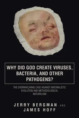 Warum hat Gott Viren, Bakterien und andere Krankheitserreger erschaffen? Das überwältigende Argument gegen die naturalistische Evolution und den methodologischen Naturalismus - Why Did God Create Viruses, Bacteria, and Other Pathogens?: The Overwhelming Case Against Naturalistic Evolution and Methodological Naturalism