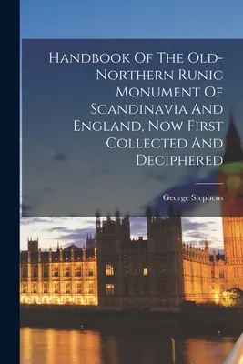 Handbuch der altnordischen Runenschrift Skandinaviens und Englands, jetzt erstmals gesammelt und entziffert - Handbook Of The Old-northern Runic Monument Of Scandinavia And England, Now First Collected And Deciphered