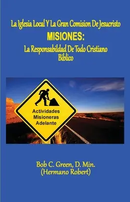 La Iglesia Local Y La Gran Comision de Jesucristo: Misiones: Die biblische Verantwortung des ganzen Christentums - La Iglesia Local Y La Gran Comision de Jesucristo: Misiones: La Responsabildad de Todo Cristiano Biblico