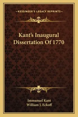 Kants Inaugural-Dissertation von 1770 - Kant's Inaugural Dissertation Of 1770