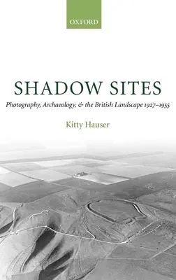 Schattenplätze: Fotografie, Archäologie und die britische Landschaft 1927-1951 - Shadow Sites: Photography, Archaeology, and the British Landscape 1927-1951