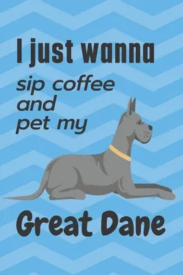 Ich will nur Kaffee schlürfen und meine Dogge streicheln: Für Doggen-Fans - I just wanna sip coffee and pet my Great Dane: For Great Dane Dog Fans