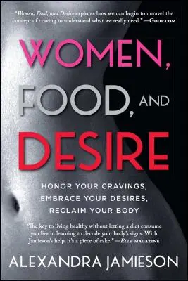 Frauen, Essen und Verlangen: Ehre dein Verlangen, umarme dein Verlangen, erobere deinen Körper zurück - Women, Food, and Desire: Honor Your Cravings, Embrace Your Desires, Reclaim Your Body