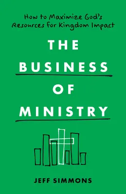 Das Geschäft des Dienstes: Wie man Gottes Ressourcen für die Wirkung des Königreichs maximiert - The Business of Ministry: How to Maximize God's Resources for Kingdom Impact