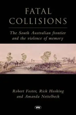 Fatale Kollisionen: Die südaustralische Grenze und die Gewalt der Erinnerung - Fatal Collisions: The South Australian frontier and the violence of memory