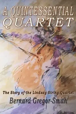 Ein Quintessenz-Quartett: Die Geschichte des Lindsay String Quartetts - A Quintessential Quartet: The Story of the Lindsay String Quartet